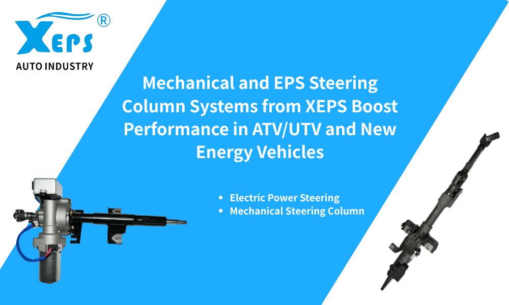XEPS's Mechanical Steering Column Assemblies and Electric Power Steering (EPS) solutions